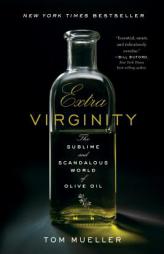 Extra Virginity: The Sublime and Scandalous World of Olive Oil by Tom Mueller Paperback Book