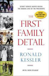 The First Family Detail: Secret Service Agents Reveal the Hidden Lives of the Presidents by Ronald Kessler Paperback Book