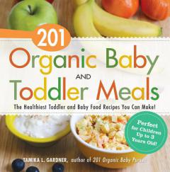 201 Organic Baby and Toddler Meals: The Healthiest, Most Natural Toddler and Baby Food Recipes by Tamika L. Gardner Paperback Book