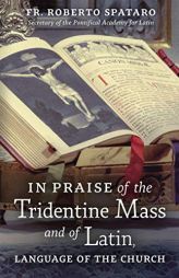 In Praise of the Tridentine Mass and of Latin, Language of the Church by Fr Roberto Spataro Paperback Book
