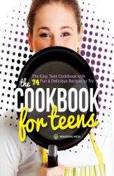 The Cookbook for Teens: The Easy Teen Cookbook with 74 Fun & Delicious Recipes to Try by Mendocino Press Paperback Book