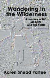 Wandering in the Wilderness-A Journeyof Me, My Son, and His ADHD by Karen Snead Partee Paperback Book
