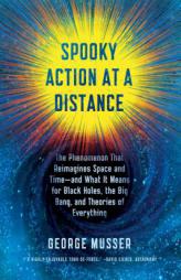 Spooky Action at a Distance: The Phenomenon That Reimagines Space and Time--and What It Means for Black Holes, the Big Bang, and Theories of Everythin by George Musser Paperback Book