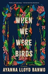 When We Were Birds: A Novel by Ayanna Lloyd Banwo Paperback Book