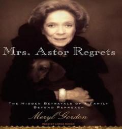 Mrs. Astor Regrets: The Hidden Betrayals of a Family Beyond Reproach by Meryl Gordon Paperback Book