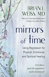 Mirrors of Time: Using Regression for Physical, Emotional, and Spiritual Healing by Brian L. Weiss Paperback Book