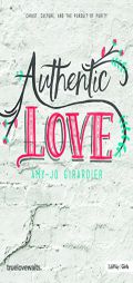 Authentic Love - Bible Study for Girls: Christ, Culture, and the Pursuit of Purity by Amy-Jo Girardier Paperback Book
