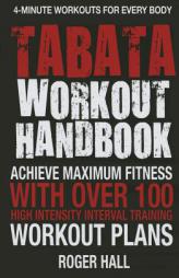 Tabata Workout Handbook: Achieve Maximum Fitness with Over 100 High Intensity Interval Training Workout Plans by Roger Hall Paperback Book