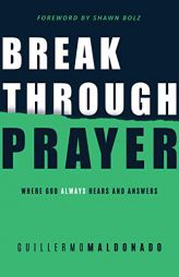 Breakthrough Prayer: Where God Always Hears and Answers by Guillermo Maldonado Paperback Book