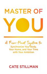 Master of You: A Five-Point System to Synchronize Your Body, Your Home, and Your Time with Your Ambition by Cate Stillman Paperback Book