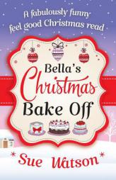 Bella's Christmas Bake Off: A fabulously funny, feel good Christmas read by Sue Watson Paperback Book