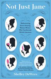Not Just Jane: Rediscovering Seven Amazing Women Writers Who Transformed British Literature by Shelley Dewees Paperback Book