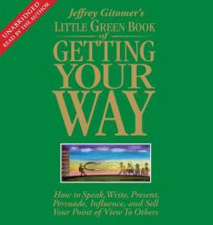 The Little Green Book of Getting Your Way: How to Speak, Write, Present, Persuade, Influence, and Sell Your Point of View to Others by Jeffrey Gitomer Paperback Book