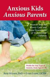 Anxious Kids, Anxious Parents: 7 Ways to Stop the Worry Cycle and Raise Courageous and Independent Children by Reid Wilson Paperback Book