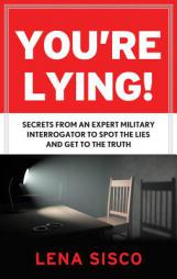 You're Lying: Secrets from an Expert Military Interrogator to Spot the Lies and Get to the Truth by Lena Sisco Paperback Book