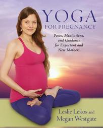 Yoga for Pregnancy: Poses, Meditations, and Guidance for Expectant and New Mothers by Leslie Lekos Paperback Book