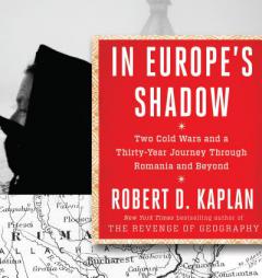 In Europe's Shadow: Two Cold Wars and a Thirty-Years Journey Through Romania and Beyond by Robert D. Kaplan Paperback Book