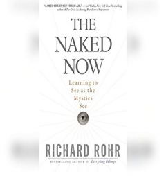 The Naked Now: Learning To See As the Mystics See by Richard Rohr Paperback Book