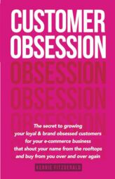 Customer Obsession: The secret to creating loyal and brand-obsessed customers for your e-commerce business that shout your name from the rooftops and by Kerrie Fitzgerald Paperback Book