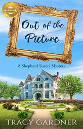 Out of the Picture: A Shepherd Sisters Mystery by Tracy Gardner Paperback Book