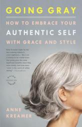 Going Gray: How to Embrace Your Authentic Self with Grace and Style by Anne Kreamer Paperback Book