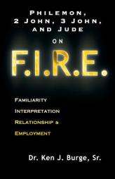 Philemon, 2 John, 3 John, and Jude on F.I.R.E.: Familiarity, Interpretation, Relationship, & Employment by Sr. Ken J. Burge Paperback Book