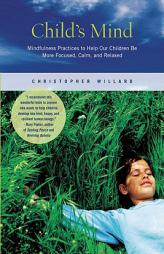 Child's Mind: Mindfulness Practices to Help Our Children Be More Focused, Calm, and Relaxed by Christopher Willard Paperback Book