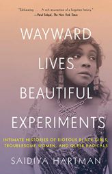 Wayward Lives, Beautiful Experiments: Intimate Histories of Social Upheaval by Saidiya Hartman Paperback Book