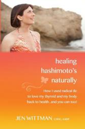 Healing Hashimoto's Naturally: How I used radical TLC to love my thyroid and my body back to health...and you can too! by Jen Wittman Paperback Book