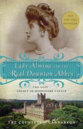 Lady Almina and the Real Downton Abbey: The Lost Legacy of Highclere Castle by The Countess of Carnarvon Paperback Book