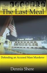 The Last Meal: Defending an Accused Mass Murderer by Dennis Shere Paperback Book