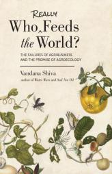 Who Really Feeds the World?: The Failures of Agribusiness and the Promise of Agroecology by Vandana Shiva Paperback Book