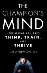 The Champion's Mind: How Great Athletes Think, Train, and Thrive by Jim Afremow Paperback Book
