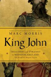King John: Treachery and Tyranny in Medieval England: The Road to Magna Carta by Marc Morris Paperback Book