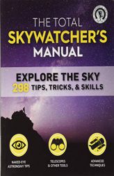 The Total Skywatcher's Manual: 275+ Skills and Tricks for Exploring Stars, Planets, and Beyond by Astronomical Society of the Pacific Paperback Book