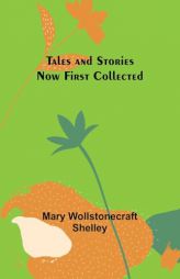 Tales and Stories Now First Collected by Mary Wollstonecraft Shelley Paperback Book