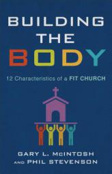 Building the Body: 12 Characteristics of a Fit Church by Gary L. McIntosh Paperback Book