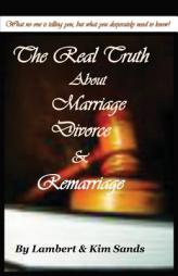 The Real Truth about Marriage, Divorce & Remarriage: The Truth No One Wants to Tell You But the Truth That You Desperately Need to Know! by Lambert Sands Paperback Book
