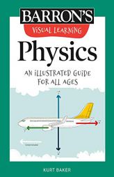 Visual Learning: Physics: An illustrated guide for all ages (Barron's Visual Learning) by Kurt Baker Paperback Book