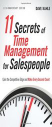 11 Secrets of Time Management for Salespeople, 11th Anniversary Edition: Gain the Competitive Edge and Make Every Second Count by Dave Kahle Paperback Book