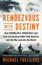 Rendezvous with Destiny: How Franklin D. Roosevelt and Five Extraordinary Men Took America into the War and into the World by Michael Fullilove Paperback Book