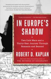 In Europe's Shadow: Two Cold Wars and a Thirty-Year Journey Through Romania and Beyond by Robert D. Kaplan Paperback Book