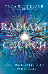Radiant Church: Restoring the Credibility of Our Witness by Tara Beth Leach Paperback Book