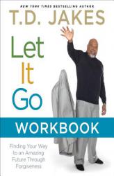 Let It Go Workbook: Finding Your Way to an Amazing Future Through Forgiveness by T. D. Jakes Paperback Book