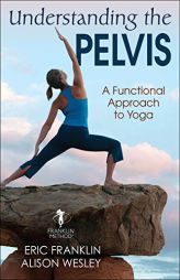 Understanding the Pelvis: A Functional Approach to Yoga by Eric Franklin Paperback Book