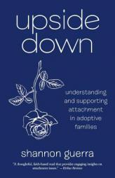Upside Down: Understanding and Supporting Attachment in Adoptive Families by Shannon Guerra Paperback Book