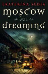 Moscow But Dreaming by Ekaterina Sedia Paperback Book