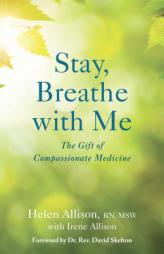 Stay, Breathe with Me: The Gift of Compassionate Medicine by Helen Allison Paperback Book