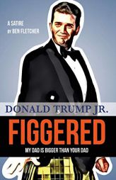 Figgered: Donald Trump Jr. by Ben Fletcher Paperback Book