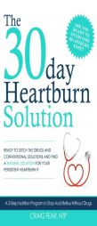 The 30 Day Heartburn Solution: A 3-Step Nutrition Program to Stop Acid Reflux Without Drugs by Craig Fear Paperback Book